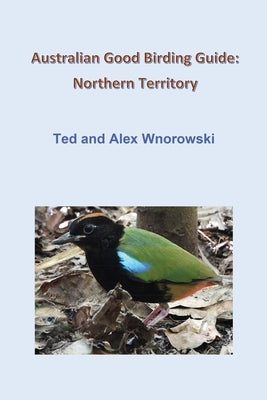 Australian Good Birding Guide: Northern Territory by Wnorowski, Ted