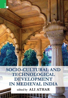 Socio-Cultural and Technological Development in Medieval India by Athar, Ali