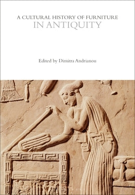 A Cultural History of Furniture in Antiquity by Andrianou, Dimitra