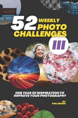 52 Photography Challenges III: One Year of Inspiration To Improve Your Photography by Ebiner, Phil