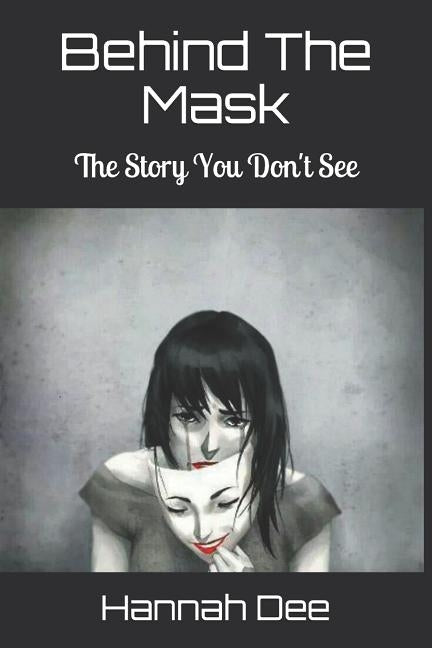 Behind the Mask: The Story You Don't See by Dee, Hannah