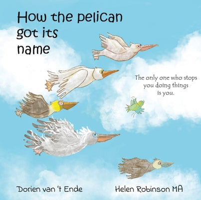 How the Pelican Got Its Name by Van't Ende, Dorien