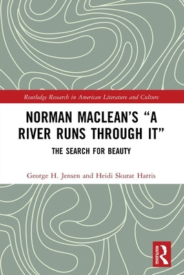 Norman Maclean's "A River Runs through It": The Search for Beauty by Jensen, George H.