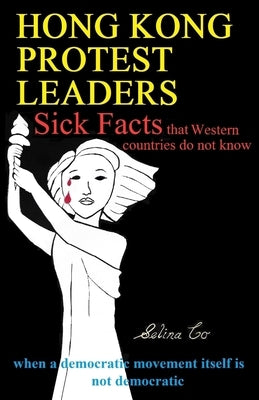 Hong Kong Protest Leaders - Sick facts that Western countries do not know: when a democratic movement itself is not democratic ... by Co, Selina