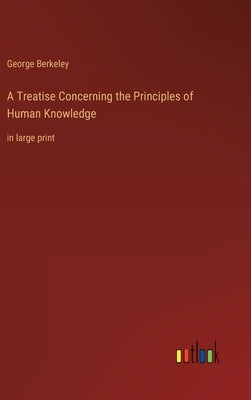 A Treatise Concerning the Principles of Human Knowledge: in large print by Berkeley, George