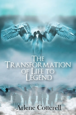 The Transformation of Life to Legend by Cotterell, Arlene