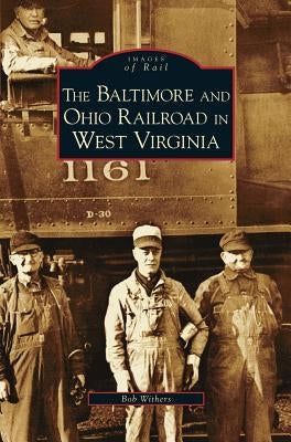 Baltimore and Ohio Railroad in West Virginia by Withers, Bob