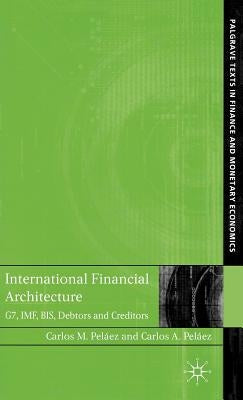 International Financial Architecture: G7, Imf, Bis, Debtors and Creditors by Peláez, C.