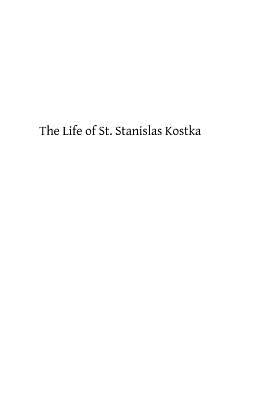 The Life of St. Stanislas Kostka: of the Society of Jesus by Hermenegild Tosf, Brother
