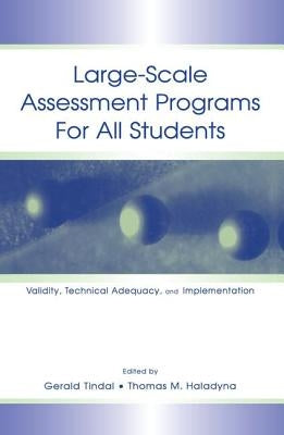 Large-scale Assessment Programs for All Students: Validity, Technical Adequacy, and Implementation by Tindal, Gerald