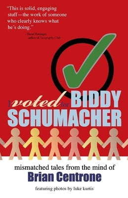 I Voted for Biddy Schumacher: Mismatched Tales from the Mind of Brian Centrone by Centrone, Brian
