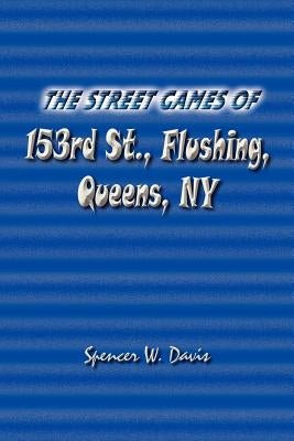The Street Games of 153rd St., Flushing, Queens, NY by Davis, Spencer W.