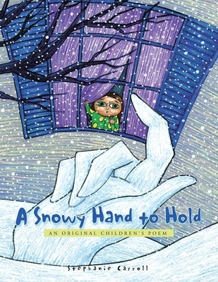 A Snowy Hand to Hold: An Original Children's Poem by Carroll, Stephanie