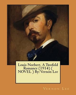 Louis Norbert. A Twofold Romance (1914) ( NOVEL ) By: Vernon Lee by Lee, Vernon