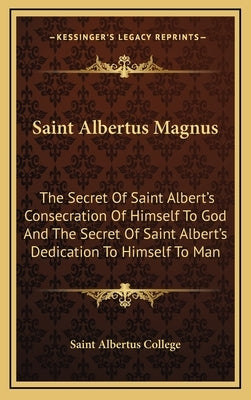 Saint Albertus Magnus: The Secret of Saint Albert's Consecration of Himself to God and the Secret of Saint Albert's Dedication to Himself to by Saint Albertus College