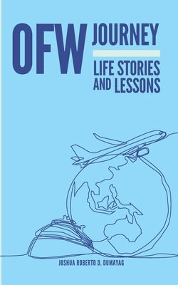 Ofw Journey: Life Stories and Lessons by Dumayag, Joshua Roberto