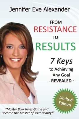 From Resistance to Results: 7 Keys to Achieving Any Goal by Alexander, Jennifer