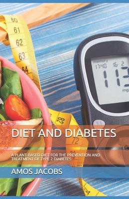 Diet and Diabetes: A Plant-Based Diet for the Prevention and Treatment of Type 2 Diabetes by Jacobs, Amos