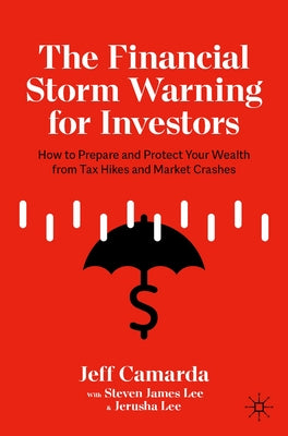 The Financial Storm Warning for Investors: How to Prepare and Protect Your Wealth from Tax Hikes and Market Crashes by Camarda, Jeff