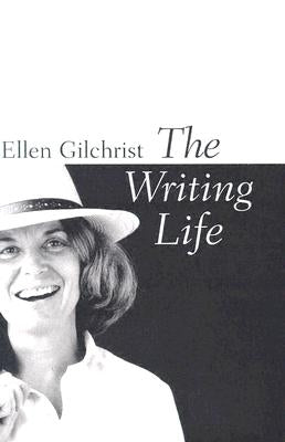 The Writing Life by Gilchrist, Ellen