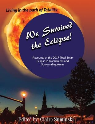 We Survived The Eclipse: Living In The Path of Totality by Suminski, Claire