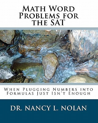Math Word Problems for the SAT: When Plugging Numbers into Formulas Just Isn't Enough by Nolan, Nancy L.