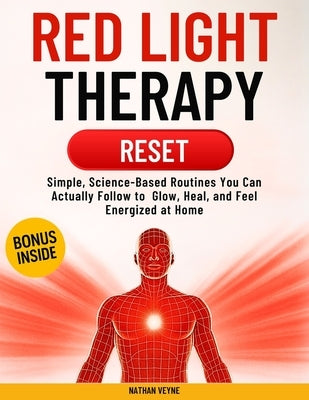 Red Light Therapy Reset: Simple, Science-Based Routines You Can Actually Follow-to Glow, Heal, and Feel Energized at Home by Veyne, Nathan