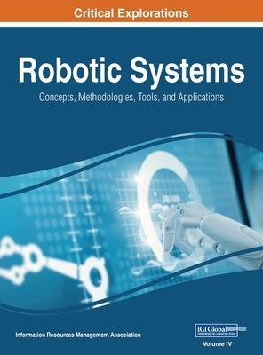 Robotic Systems: Concepts, Methodologies, Tools, and Applications, VOL 4 by Management Association, Information Reso