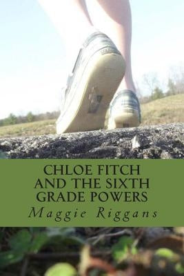 Chloe Fitch and the Sixth Grade Powers by Riggans, Maggie