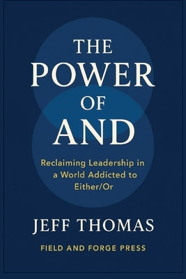 The Power of And: Reclaiming Leadership in a World Addicted to Either / Or by Thomas, Jeff