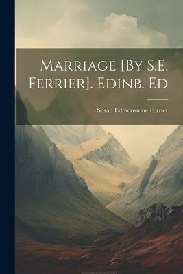 Marriage [By S.E. Ferrier]. Edinb. Ed by Ferrier, Susan Edmonstone