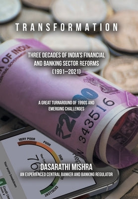 T R a N S F O R M a T I O N: Three Decades of India's Financial and Banking Sector Reforms (1991-2021) by Mishra, Dasarathi