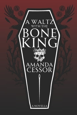 A Waltz With The Bone King: A Novella by Cessor, Amanda