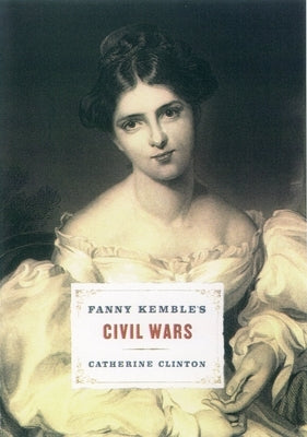 Fanny Kemble's Civil Wars by Clinton, Catherine