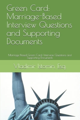 Green Card: Marriage-Based Interview Questions and Supporting Documents: Marriage-Based Green Card: Interview Questions and Suppor by Istomin Esq, Vladimir