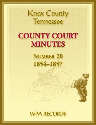 Knox County, Tennessee Court Minutes Number 20, 1854-1857 by Wpa Records