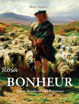 Rosa Bonheur: Nature Rendered with Reverence by Charles, Vicky