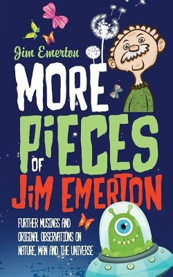 More Pieces of Jim Emerton: Further musings and original observations on Nature, Man and the Universe by Emerton, Jim