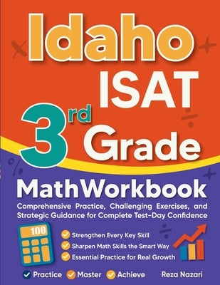 Idaho ISAT 3rd Grade Math Workbook: Comprehensive Practice, Challenging Exercises, and Strategic Guidance for Complete Test-Day Confidence by Nazari, Reza
