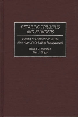 Retailing Triumphs and Blunders: Victims of Competition in the New Age of Marketing Management by Michman, Ronald D.
