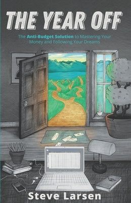 The Year Off: The Anti-Budget Solution to Mastering Your Money and Following Your Dreams by Larsen, Steve