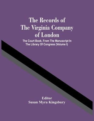 The Records Of The Virginia Company Of London; The Court Book, From The Manuscript In The Library Of Congress (Volume I) by Myra Kingsbury, Susan