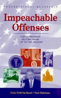 Impeachable Offenses: A Documentary History from 1787 to the Present by Van Tassel, Emily