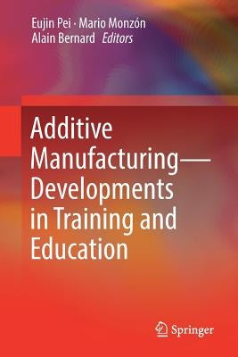 Additive Manufacturing - Developments in Training and Education by Pei, Eujin