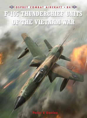 F-105 Thunderchief Units of the Vietnam War by Davies, Peter E.