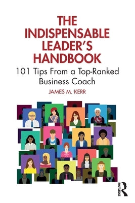 The Indispensable Leader's Handbook: 101 Tips From a Top-Ranked Business Coach by Kerr, James M.