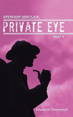 Stewart Sinclair, Private Eye: Part V by Greenwood, Elizabeth