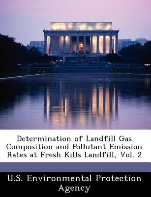 Determination of Landfill Gas Composition and Pollutant Emission Rates at Fresh Kills Landfill, Vol. 2 by U S Environmental Protection Agency