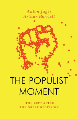 The Populist Moment: The Left After the Great Recession by Jager, Anton