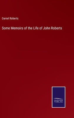 Some Memoirs of the Life of John Roberts by Roberts, Daniel